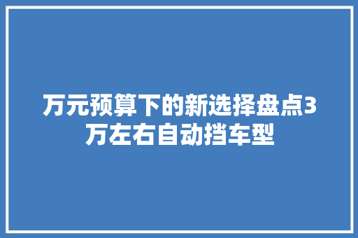 万元预算下的新选择盘点3万左右自动挡车型