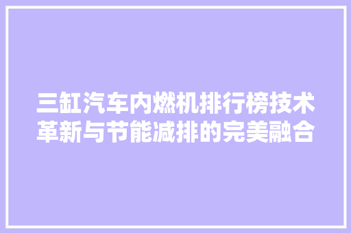 三缸汽车内燃机排行榜技术革新与节能减排的完美融合