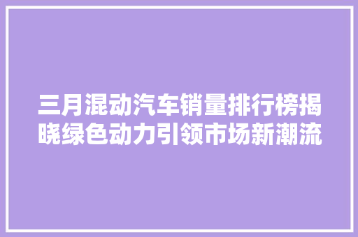 三月混动汽车销量排行榜揭晓绿色动力引领市场新潮流