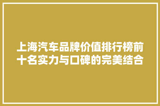 上海汽车品牌价值排行榜前十名实力与口碑的完美结合