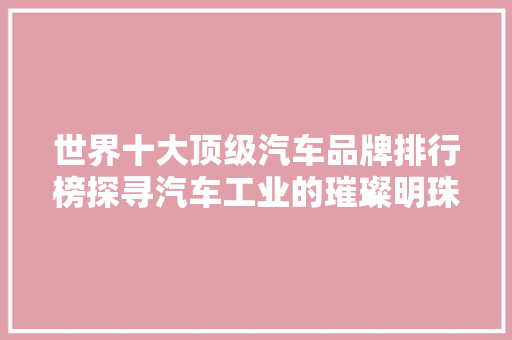 世界十大顶级汽车品牌排行榜探寻汽车工业的璀璨明珠