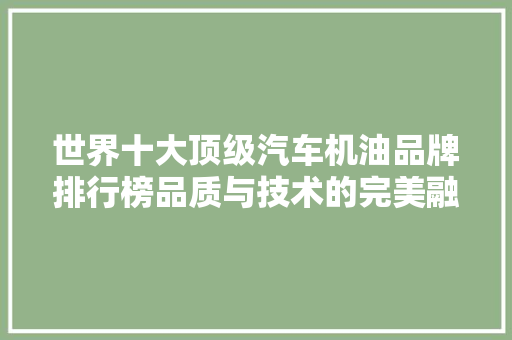 世界十大顶级汽车机油品牌排行榜品质与技术的完美融合