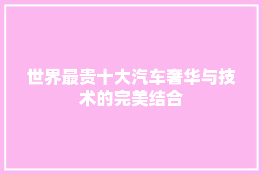 世界最贵十大汽车奢华与技术的完美结合