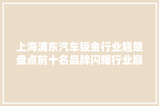 上海浦东汽车钣金行业翘楚盘点前十名品牌闪耀行业巅峰