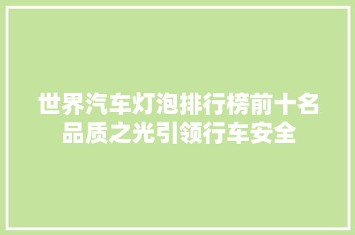 世界汽车灯泡排行榜前十名品质之光引领行车安全