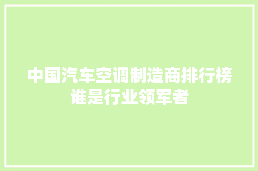 中国汽车空调制造商排行榜谁是行业领军者