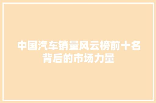 中国汽车销量风云榜前十名背后的市场力量