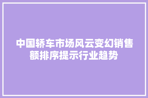 中国轿车市场风云变幻销售额排序提示行业趋势