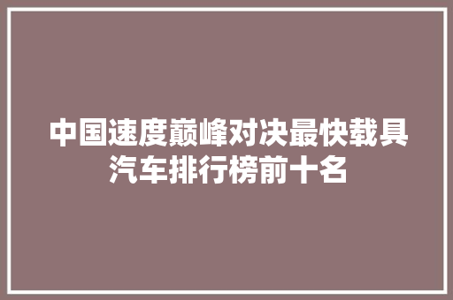 中国速度巅峰对决最快载具汽车排行榜前十名