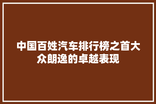 中国百姓汽车排行榜之首大众朗逸的卓越表现