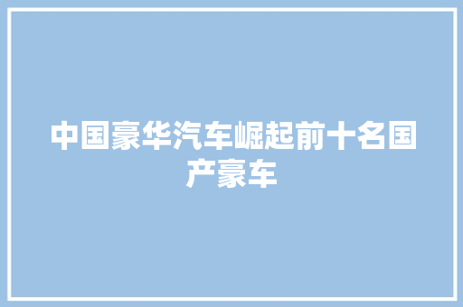 中国豪华汽车崛起前十名国产豪车