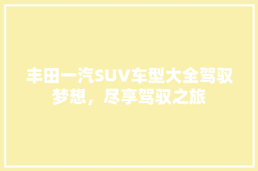 丰田一汽SUV车型大全驾驭梦想，尽享驾驭之旅