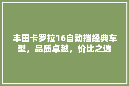 丰田卡罗拉16自动挡经典车型，品质卓越，价比之选
