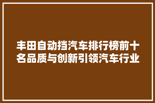 丰田自动挡汽车排行榜前十名品质与创新引领汽车行业新潮流