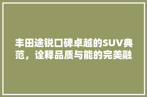 丰田途锐口碑卓越的SUV典范，诠释品质与能的完美融合