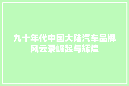 九十年代中国大陆汽车品牌风云录崛起与辉煌