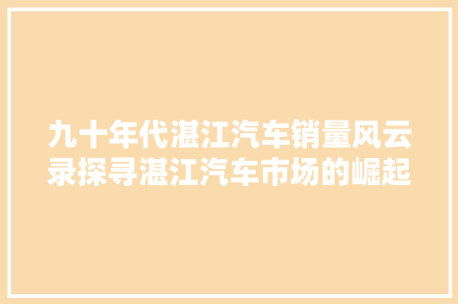 九十年代湛江汽车销量风云录探寻湛江汽车市场的崛起之路