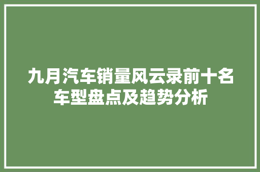 九月汽车销量风云录前十名车型盘点及趋势分析