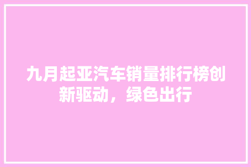 九月起亚汽车销量排行榜创新驱动，绿色出行