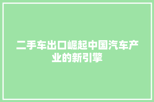 二手车出口崛起中国汽车产业的新引擎