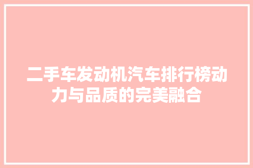 二手车发动机汽车排行榜动力与品质的完美融合