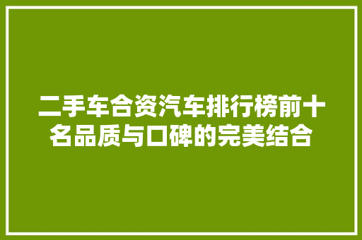 二手车合资汽车排行榜前十名品质与口碑的完美结合
