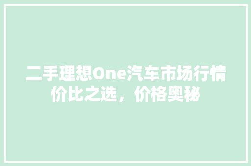 二手理想One汽车市场行情价比之选，价格奥秘