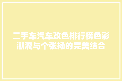 二手车汽车改色排行榜色彩潮流与个张扬的完美结合
