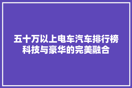 五十万以上电车汽车排行榜科技与豪华的完美融合