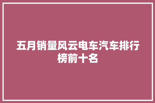 五月销量风云电车汽车排行榜前十名