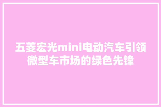 五菱宏光mini电动汽车引领微型车市场的绿色先锋