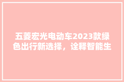 五菱宏光电动车2023款绿色出行新选择，诠释智能生活新风尚