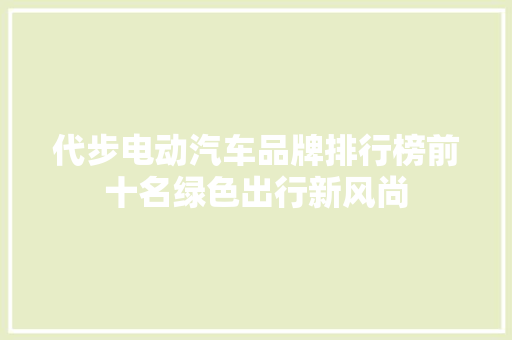 代步电动汽车品牌排行榜前十名绿色出行新风尚