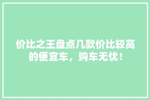 价比之王盘点几款价比较高的便宜车，购车无忧！