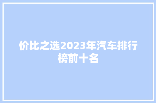 价比之选2023年汽车排行榜前十名
