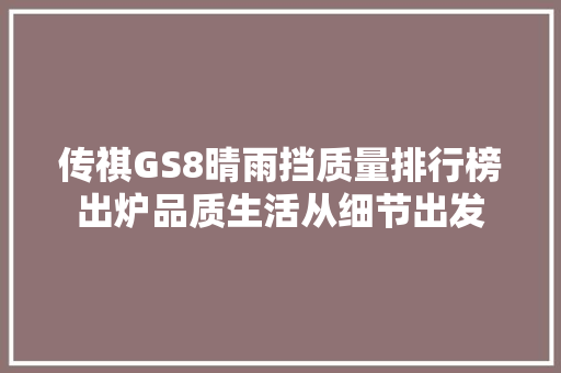 传祺GS8晴雨挡质量排行榜出炉品质生活从细节出发