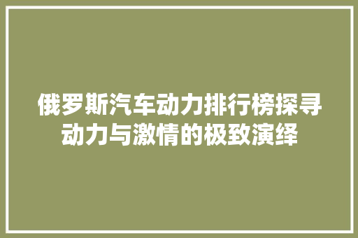 俄罗斯汽车动力排行榜探寻动力与激情的极致演绎