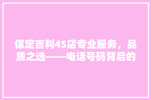保定吉利4S店专业服务，品质之选——电话号码背后的故事