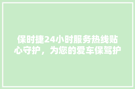 保时捷24小时服务热线贴心守护，为您的爱车保驾护航