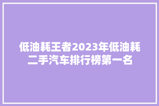 低油耗王者2023年低油耗二手汽车排行榜第一名