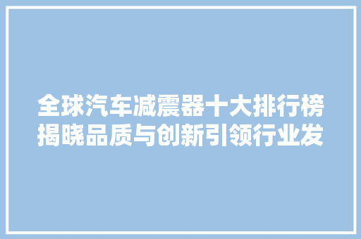 全球汽车减震器十大排行榜揭晓品质与创新引领行业发展
