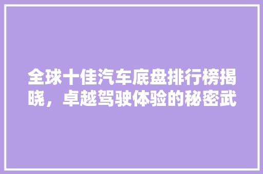 全球十佳汽车底盘排行榜揭晓，卓越驾驶体验的秘密武器