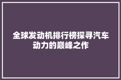 全球发动机排行榜探寻汽车动力的巅峰之作