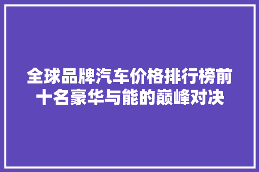 全球品牌汽车价格排行榜前十名豪华与能的巅峰对决