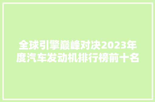 全球引擎巅峰对决2023年度汽车发动机排行榜前十名