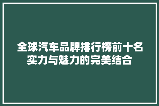 全球汽车品牌排行榜前十名实力与魅力的完美结合