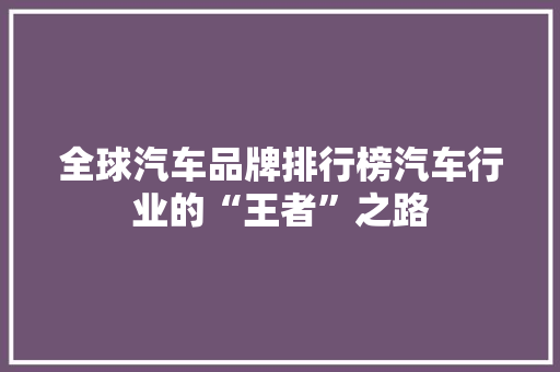 全球汽车品牌排行榜汽车行业的“王者”之路