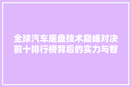 全球汽车底盘技术巅峰对决前十排行榜背后的实力与智慧