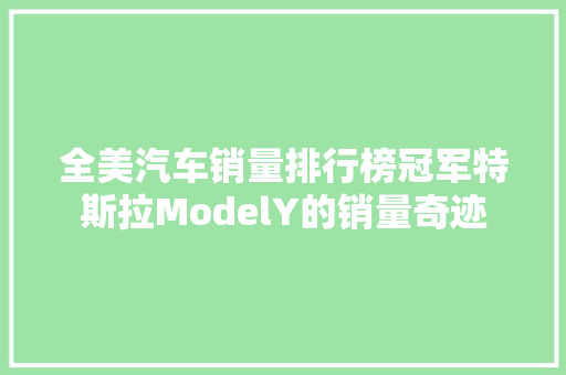 全美汽车销量排行榜冠军特斯拉ModelY的销量奇迹