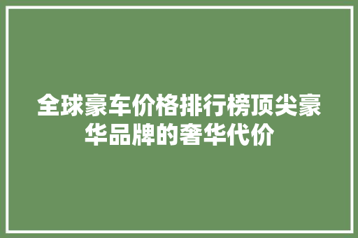 全球豪车价格排行榜顶尖豪华品牌的奢华代价